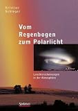 Vom Regenbogen zum Polarlicht: Leuchterscheinungen in der Atmosph&auml;re - Kristian Schlegel