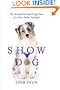 Show Dog: The Charmed Life and Trying Times of a Near-Perfect Purebred