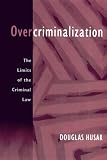 Overcriminalization: The Limits of the Criminal Law