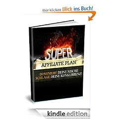 SUPER AFFILIATE PLAN - Geld verdienen als Affiliate [ebook-deutsch] So werden auch Sie zuk�nfitger Super Affiliate