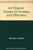 Art objects : essays on ecstasy and effrontery