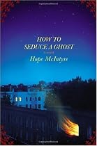 How to Seduce a Ghost: A Novel
