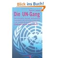 Die UN-Gang. �ber Korruption, Spionage, Antisemitismus, Inkompetenz und islamischen Extremismus in der Zentrale der Vereinten Nationen