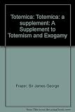 Totemism and exogamy : a treatise on certain early forms of superstition and society; in 4 vols & supplement!. Totemica: a supplement