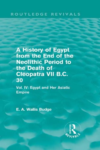 A History of Egypt from the End of the Neolithic Period to the Death of Cleopatra VII B.C. 30 (Routledge Revivals): Vol. IV: Egypt and Her Asiatic Empire: 4