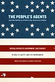 The people's agents and the battle to protect the American public : special interests, government, and threats to health, safety, and the environment