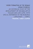 Word Formation in the Roman Sermo Plebeius: An Historical Study of the Development of Vocabulary in Vulgar and Late Latin, With Special Reference to the Romance Languages ... [1895 ]