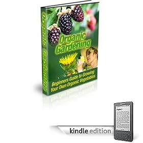 Organic Gardening : Beginners Guide to Growing Your Own Organic Vegetables (Kindle Edition)