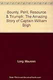 Bounty peril resource and triumph : the amazing story of William Bligh of the Bounty