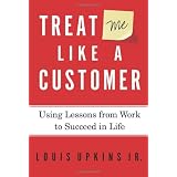 Treat Me Like a Customer: Using Lessons from Work to Succeed in Life (Hardcover)