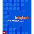Ich glaube, Handreichung zur Firmvorbereitung, Neuausg.