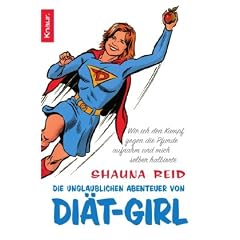 Die unglaublichen Abenteuer von Di�t-Girl: Wie ich den Kampf gegen die Pfunde aufnahm und mich selber halbierte