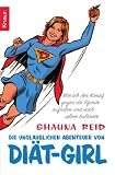 Die unglaublichen Abenteuer von Di�t-Girl: Wie ich den Kampf gegen die Pfunde aufnahm und mich selber halbierte