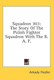 Squadron 303: The Story of the Polish Fighter Squadron with the R. A. F.