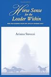 Horse Sense for the Leader Within, Are You Leading Your Life or Is it Leading You?