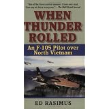 When Thunder Rolled: An F-105 Pilot over North Vietnam ~ Ed Rasimus