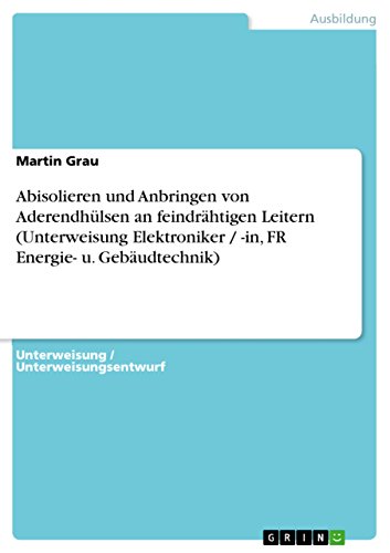 Abisolieren und Anbringen von Aderendhülsen an feindrähtigen Leitern (Unterweisung Elektroniker / -in, FR Energie- u. Gebäudtechnik) (German Edition)