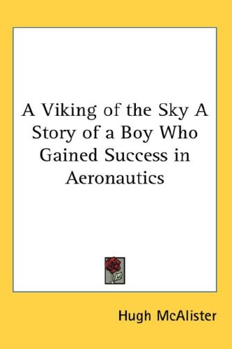 A Viking of the Sky A Story of a Boy Who Gained Success in Aeronautics
