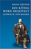 Ein K&ouml;nig wird beseitigt: Ludwig II - von Bayern - Heinz H&auml;fner