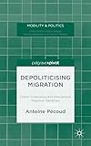 Depoliticising migration : Global governance and international migration narratives