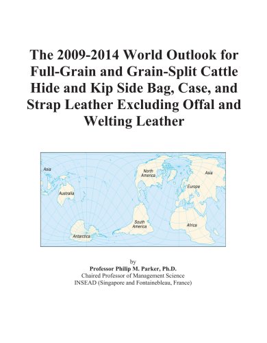 The 2009-2014 World Outlook for Full-Grain and Grain-Split Cattle Hide and Kip Side Bag, Case, and Strap Leather Excluding Offal and Welting Leather