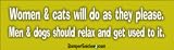 Women & cats will do as they please, Men and dogs should relax and get used to it - funny bumper stickers (Large 14x4 inches)
