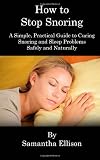 How to Stop Snoring: A Simple, Practical Guide to Curing Snoring and Sleep Problems Safely and Naturally