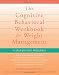 The Cognitive Behavioral Workbook for Weight Management: A Step-By-Step Program