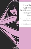 How to Get the Best Beauty Therapy Jobs: Bk. 1: Recruitment Secrets for Beauty Therapists (Beauty Recruitment)
