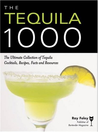 The Tequila 1000: The Ultimate Collection of Tequila Cocktails, Recipes, Facts, and Resources (Bartender Magazine)