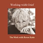 Working With Grief | [Byron Katie Mitchell]
