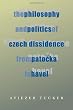 The Philosophy and Politics of Czech Dissidence from Patocka to Havel