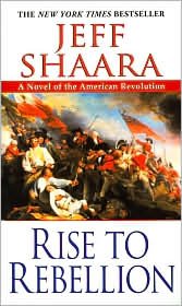 Rise to Rebellion: A Novel of the American Revolution by Jeff Shaara
