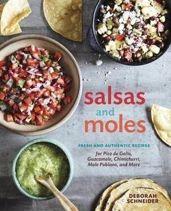 Deborah Schneider: Salsas and Moles : Fresh and Authentic Recipes for Pico de Gallo, Mole Poblano, Chimichurri, Guacamole, and More (Hardcover); 2015 Edition