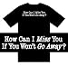 Funny T-Shirts (How Can I Miss You If You Won't Go Away?) Humorous Slogans Comical Sa...
