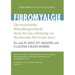 Fibromyalgie: Die revolution�re Behandlungsmethode, durch die man vollst�ndig von Beschwerden frei werden kann