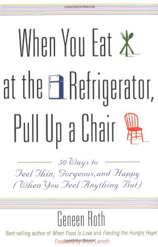 When You Eat at the Refrigerator, Pull Up a Chair: 50 Ways to Feel Thin, Gorgeous, and Happy (When You Feel Anything But) - Paperback