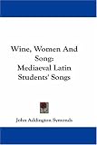 Wine, Women And Song: Mediaeval Latin Students' Songs