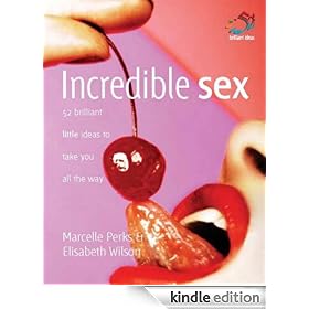 Incredible Sex: 52 Brilliant Little Ideas to Take You All the Way