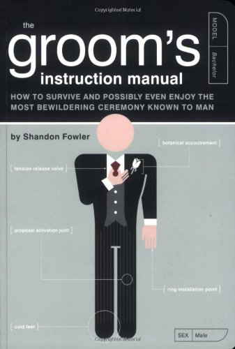The Groom's Instruction Manual : How to Survive and Possibly Even Enjoy the Most Bewildering Ceremony Known to Man