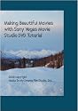 Making Beautiful Movies with Sony Vegas and Sony Vegas Movie Studio Version 9.0