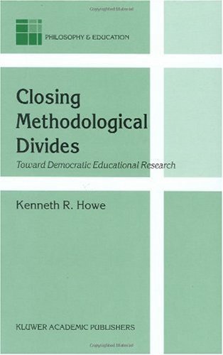 Closing Methodological Divides: Toward Democratic Educational Research (Philosophy and Education)