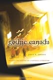 Gothic Canada: Reading the Spectre of a National Literature (Currents in Canadian Literature)