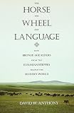 The horse, the wheel, and language : how Bronze-Age riders from the Eurasian steppes shaped the modern world