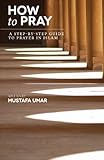 How to Pray: A Step-by-Step Guide to Prayer in Islam