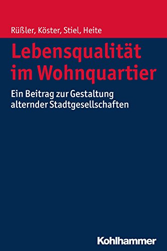 Lebensqualität im Wohnquartier: Ein Beitrag zur Gestaltung alternder Stadtgesellschaften (German Edition)