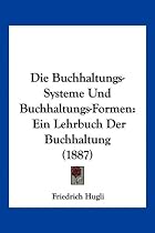 Die Buchhaltungs-Systeme Und Buchhaltungs-Formen: Ein Lehrbuch Der Buchhaltung (1887)