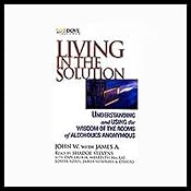 Living in the Solution: Understanding and Using the Wisdom of the Rooms of Alcoholics Anonymous | [John W., James A.]