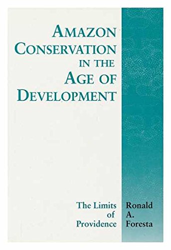 Amazon Conservation in the Age of Development: The Limits of Providence, by Ronald A. Foresta