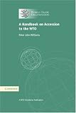 A Handbook on Accession to the WTO: A WTO Secretariat Publication: 0 (World Trade Organization)